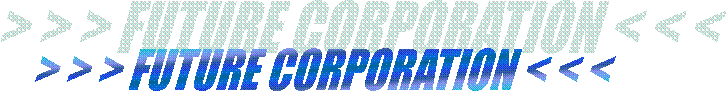> > > FUTURE CORPORATION < < <